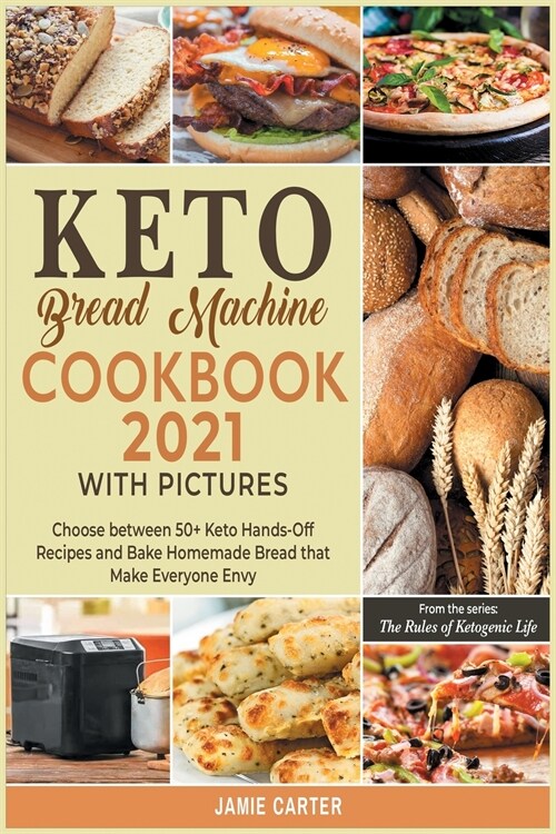 Keto Bread Machine Cookbook 2021 with Pictures: Choose between 50+ Keto Hands-Off Recipes and Bake Homemade Bread that Make Everyone Envy (Paperback)