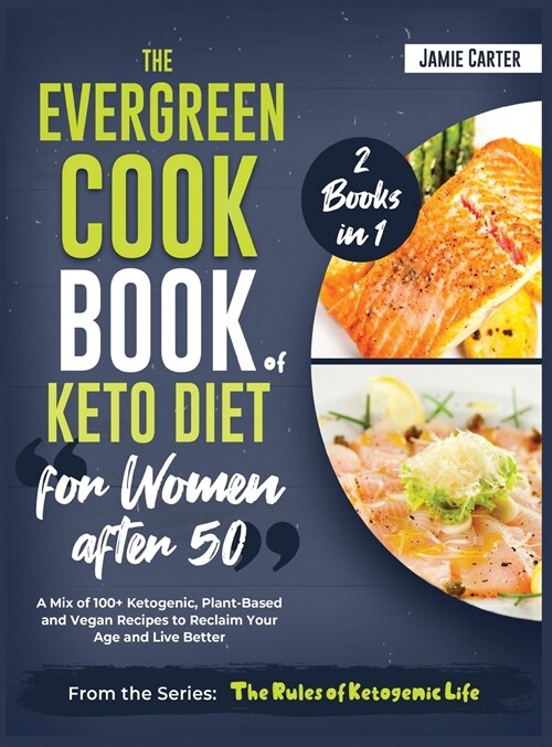 The EverGreen Cookbook of Keto Diet for Women after 50 [2 Books in 1]: A Mix of 100+ Ketogenic, Plant-Based and Vegan Recipes to Reclaim Your Age and (Hardcover)