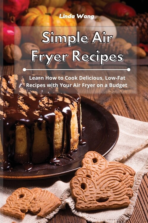 Simple Air Fryer Recipes: Learn How to Cook Delicious, Low-Fat Recipes with Your Air Fryer on a Budget (Paperback)