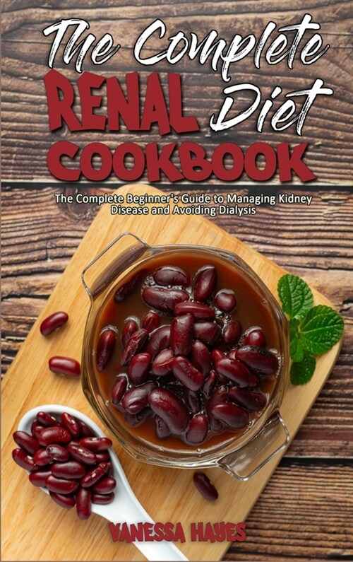 The Complete Renal Diet Cookbook: The Complete Beginners Guide to Managing Kidney Disease and Avoiding Dialysis (Hardcover)