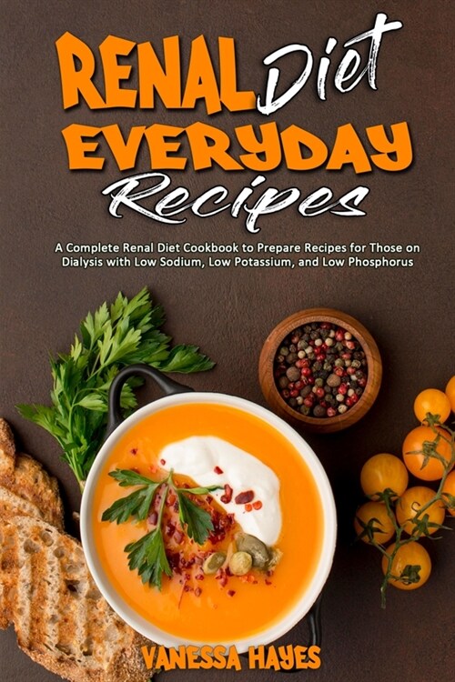 Renal Diet Everyday Recipes: A Complete Renal Diet Cookbook to Prepare Recipes for Those on Dialysis with Low Sodium, Low Potassium, and Low Phosph (Paperback)