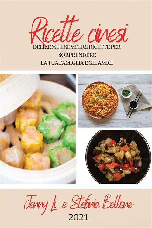 Ricette Cinesi 2021 (Chinese Recipes 2021 Italian Edition): Deliziose E Semplici Ricette Per Sorprendere La Tua Famiglia E Gli Amici (Paperback)