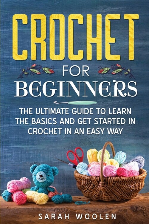 Crochet for Beginners: The Ultimate Guide To Learn The Basics And Get Started In Crochet In An Easy Way. (Paperback)