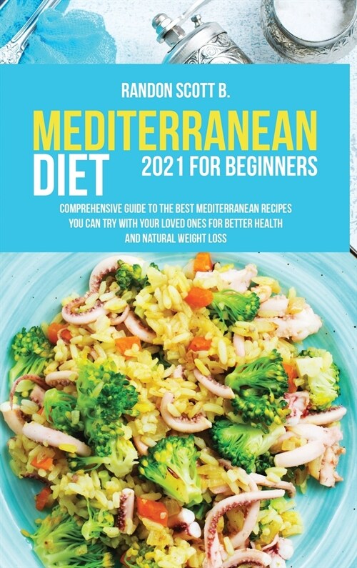 Mediterranean Diet 2021 For Beginners: Comprehensive Guide To The Best Mediterranean Recipes You Can Try With Your Loved Ones For Better Health And Na (Hardcover)