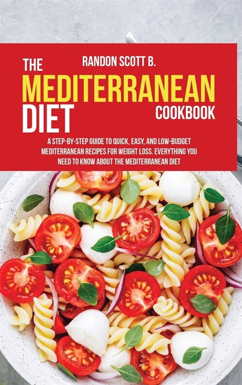 The Mediterranean Diet Cookbook: A Step-By-Step Guide To Quick, Easy, And Low-Budget Mediterranean Recipes For Weight Loss. Everything You Need To Kno (Hardcover)