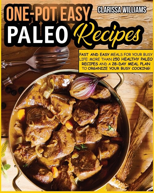 Easy One-Pot Paleo Cookbook: Fast and Easy Meals for your busy LIFE: More than 250 Healthy Paleo Recipes and a 28-Day Meal Plan to organize your bu (Paperback)
