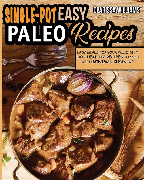 Easy Single-Pot Paleo Cookbook: Easy Meals for your Paleo DIET: 100+ Healthy Recipes to cook with minimal clean-up! (Paperback)