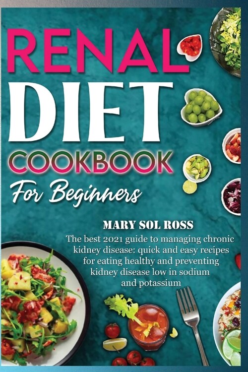 Renal Diet Cookbook for Beginners: The best 2021 guide to managing chronic kidney disease: quick and easy recipes for eating healthy and preventing ki (Paperback)