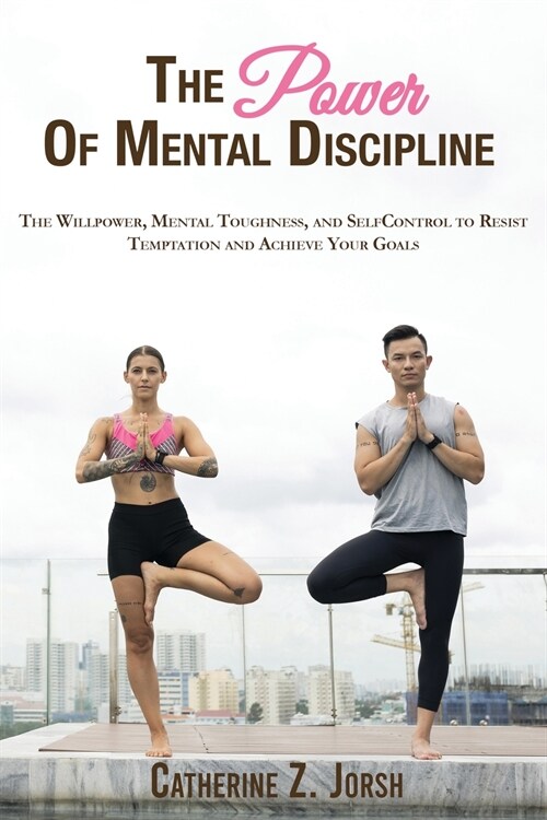 The Power of Mental Discipline: The Willpower, Mental Toughness, and Self-Control to Resist Temptation and Achieve Your Goals (Paperback)