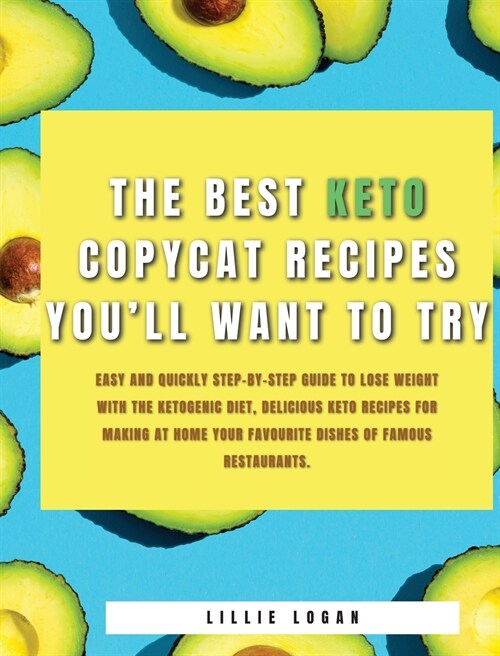 The Best Keto Copycat Recipes Youll Want to Try: Easy and Quickly Step-by-Step Guide to Lose Weight With the Ketogenic Diet, Delicious Keto Recipes f (Hardcover)