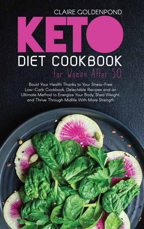 Keto Diet Cookbook for Women After 50: Boost Your Health Thanks to Your Stress-Free Low-Carb Cookbook. Delectable Recipes and an Ultimate Method to En (Hardcover)