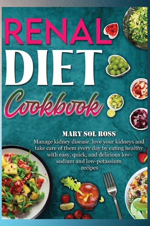 Renal Diet Cookbook: Manage kidney disease, love your kidneys and take care of them every day by eating healthy with easy, quick, and delic (Paperback)