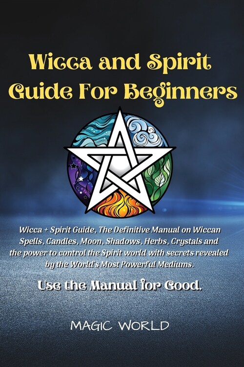 Wicca and Spirit Guide for Beginners: Wicca + Spirit Guide, The Definitive Manual on Wiccan Spells, Candles, Moon, Shadows, Herbs and Crystals and the (Paperback)