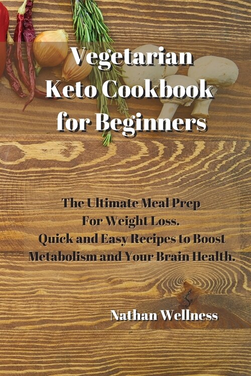 Vegetarian Keto Cookbook for Beginners: The Ultimate Meal Prep For Weight Loss. Quick and Easy Recipes to Boost Metabolism and Your Brain Health. (Paperback)