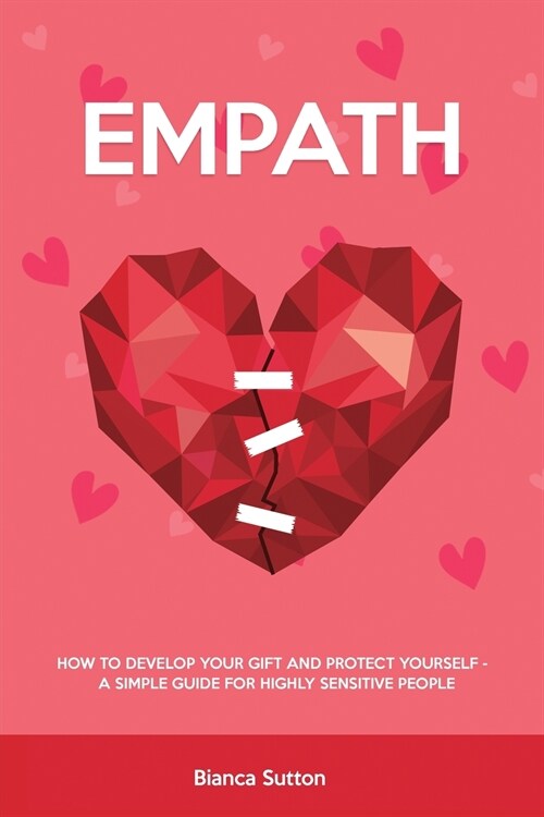 Empath: How to Develop Your Gift and Protect Yourself - A Simple Guide for Highly Sensitive People (Paperback)