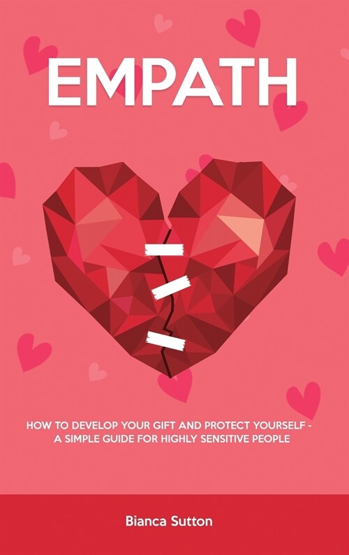 Empath: How to Develop Your Gift and Protect Yourself - A Simple Guide for Highly Sensitive People (Hardcover)