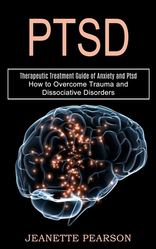 Ptsd: How to Overcome Trauma and Dissociative Disorders (Therapeutic Treatment Guide of Anxiety and Ptsd) (Paperback)