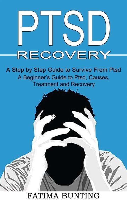 Ptsd Recovery: A Step by Step Guide to Survive From Ptsd (A Beginners Guide to Ptsd, Causes, Treatment and Recovery) (Paperback)