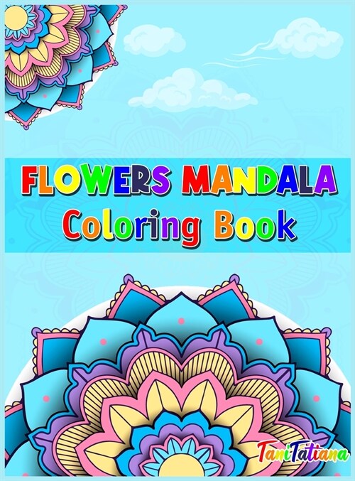 Flowers Mandala Coloring Book: Adult Relaxing and Stress Relieving Floral Art Coloring Book, Beautiful Flowers Mandalas Coloring Book (Hardcover)