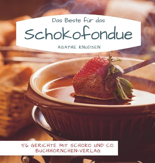 Das Beste f? das Schokofondue: 56 Gerichte mit Schoko und Co. (Hardcover)