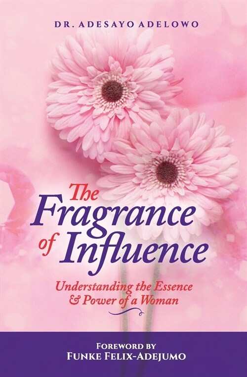 The Fragrance of Influence: Understanding the Essence and Power of a Woman (Paperback)