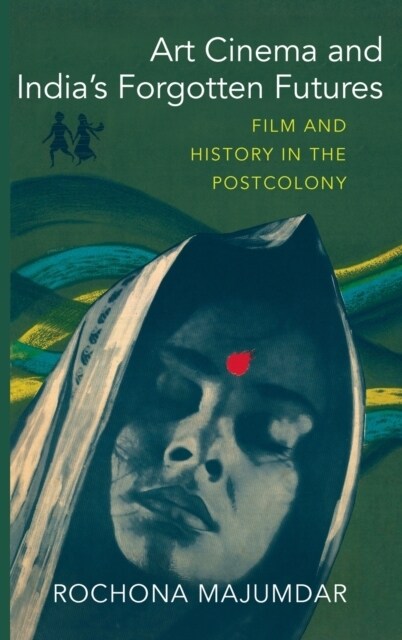 Art Cinema and Indias Forgotten Futures: Film and History in the Postcolony (Hardcover)