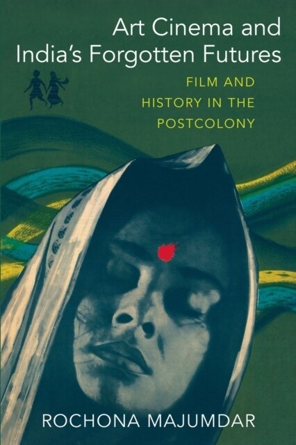 Art Cinema and Indias Forgotten Futures: Film and History in the Postcolony (Paperback)