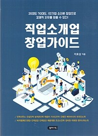 직업소개업 창업가이드 : 20대도 70대도, 1인기업 소자본 창업으로 경제적 자유를 얻을 수 있다! 