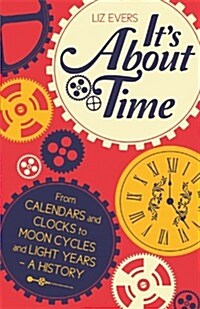 Its about Time: From Calendars and Clocks to Moon Cycles and Light Years - A History (Hardcover)