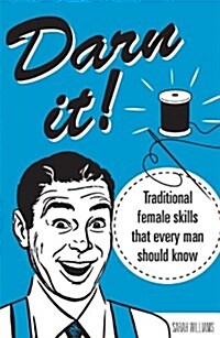 Darn It! : Traditional Female Skills That Every Man Should Know (Hardcover)