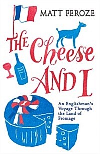The Cheese and I: An Englishmans Voyage Through the Land of Fromage (Hardcover)