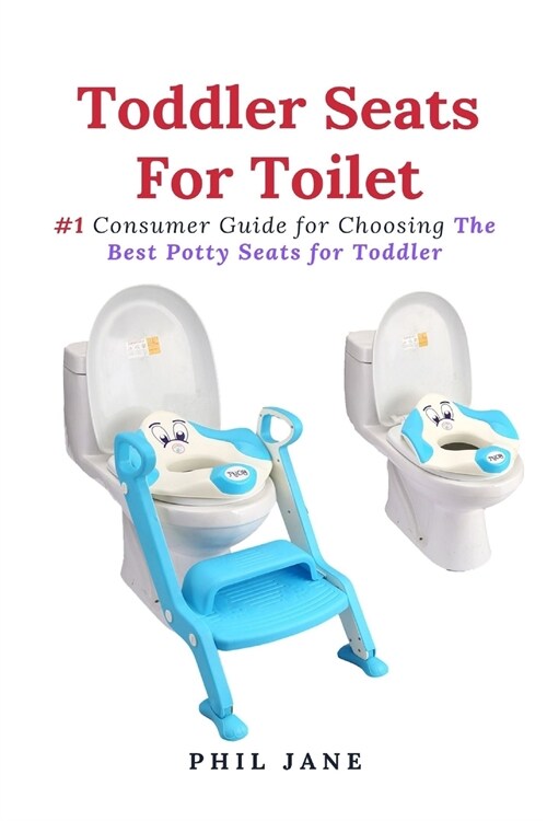 Toddler Seats For Toilet: #1 Consumer Guide for Choosing The Best Potty Seats for Toddler (Paperback)
