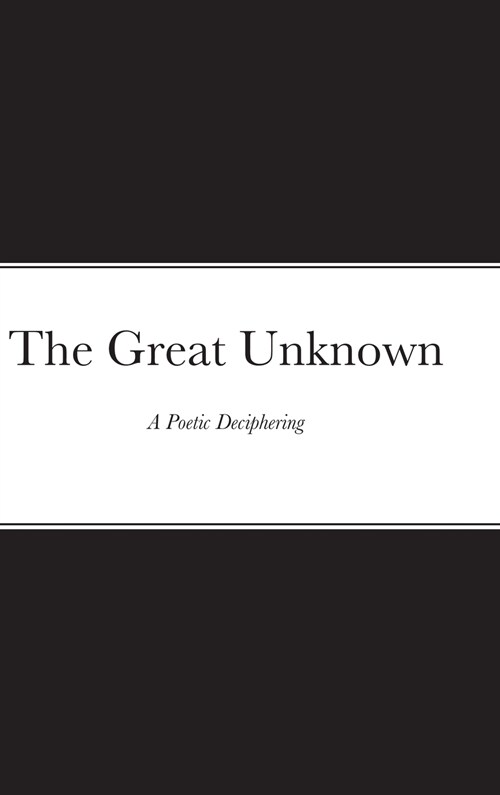 The Great Unknown: A Poetic Deciphering (Hardcover)