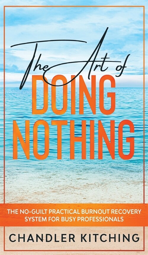 The Art of Doing Nothing: The No-Guilt Practical Burnout Recovery System for Busy Professionals (Hardcover)