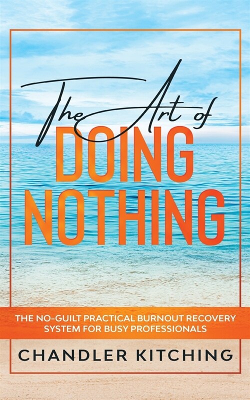 The Art of Doing Nothing: The No-Guilt Practical Burnout Recovery System for Busy Professionals (Paperback)