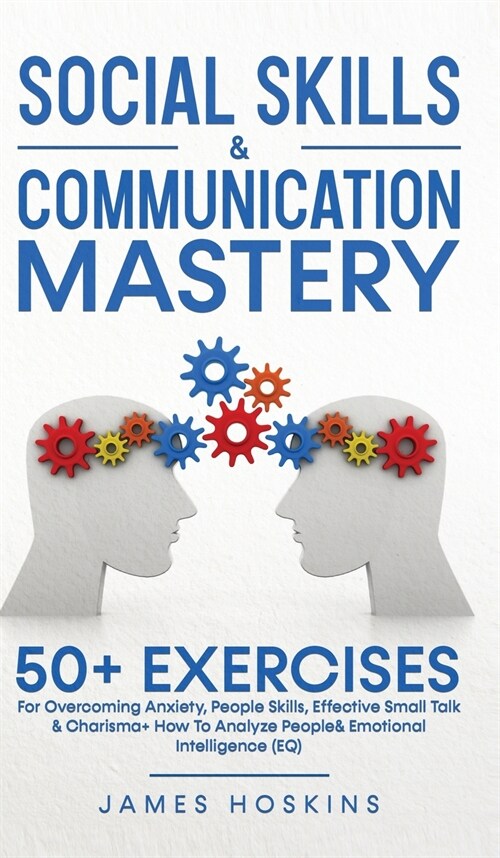 Social Skills & Communication Mastery: 50+ Exercises For Overcoming Anxiety, People Skills, Effective Small Talk & Charisma+ How To Analyze People& Em (Hardcover)