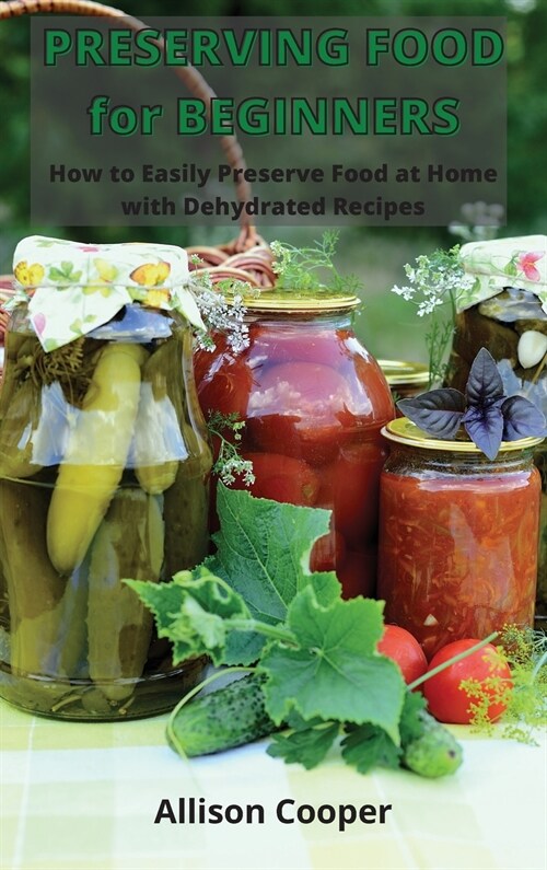 Preserving Food for Beginners: How to Easy Preserve Food at Home with Dehydrated Recipes (Hardcover)