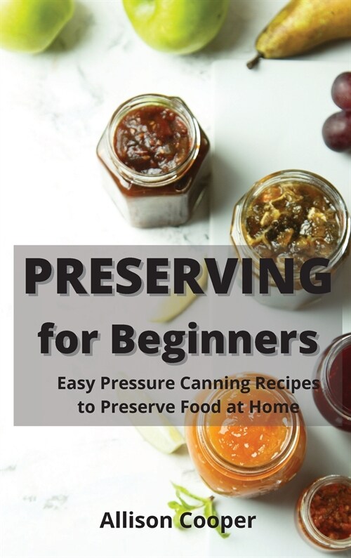 Preserving for Beginners: Easy Pressure Canning Recipes to Preserve Food at Home (Hardcover)