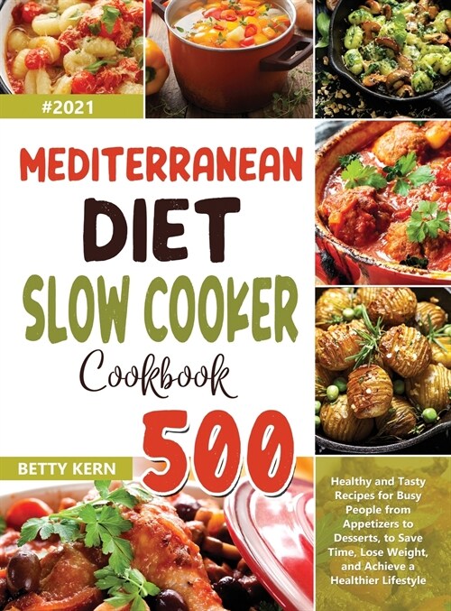 Mediterranean Diet Slow Cooker Cookbook: 500+ Healthy and Tasty Recipes for Busy People from Appetizers to Desserts, to Save Time, Lose Weight, and Ac (Hardcover)