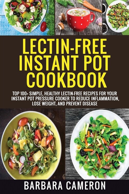 Lectin-Free Instant Pot Cookbook: Top 100+ Simple, Healthy Lectin-Free Recipes For Your Instant Pot Pressure Cooker To Reduce Inflammation, Lose Weigh (Paperback)