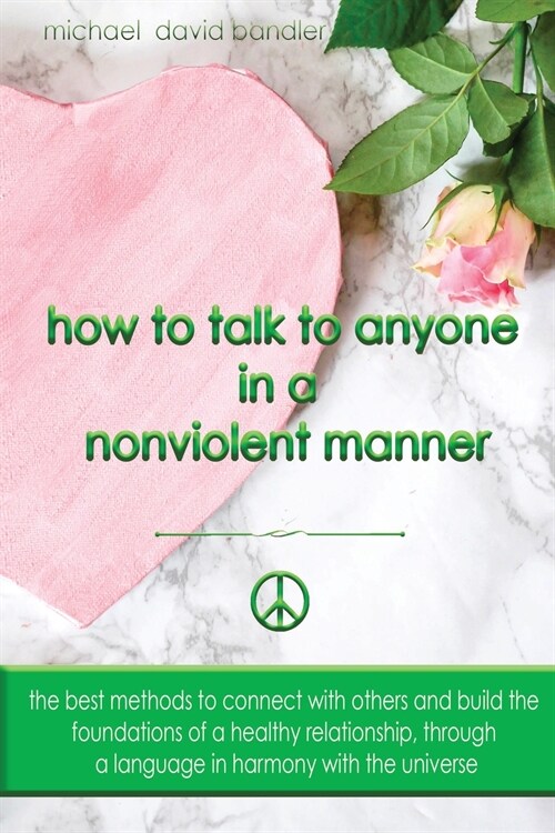 How to Talk to Anyone in a Nonviolent Manner: The best methods to connect with others and build the foundations of a healthy relationship, through a l (Paperback)