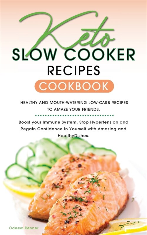 Keto Slow Cooker Recipes Cookbook: Healthy and Mouth-watering Low-Carb Recipes to Dazzle Your Friends. Boost your Immune System, Stop Hypertension and (Hardcover, Premium)