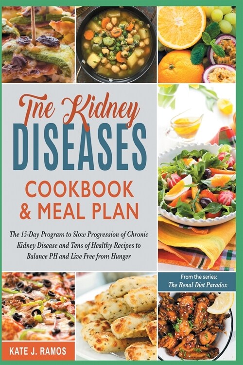 The Kidney Diseases Cookbook & Meal Plan: The 15-Day Program to Slow Progression of Chronic Kidney Disease and Tens of Healthy Recipes to Balance PH a (Paperback)