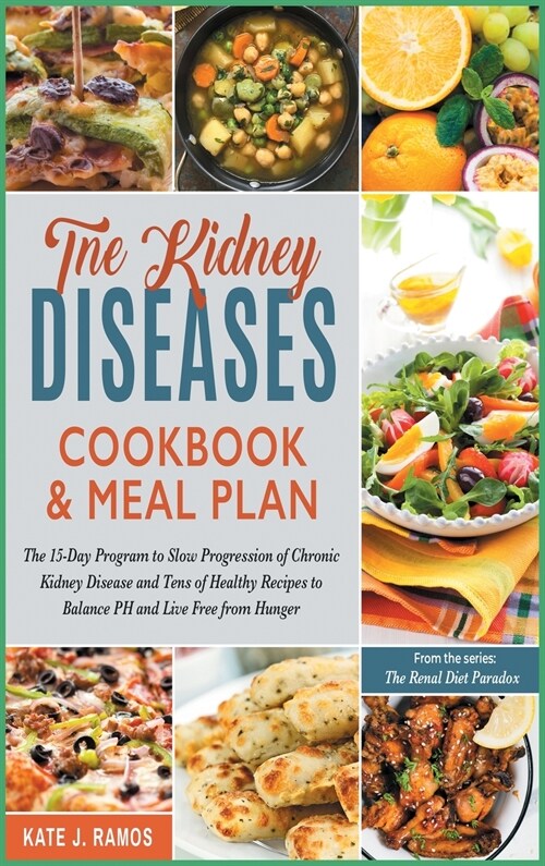 The Kidney Diseases Cookbook & Meal Plan: The 15-Day Program to Slow Progression of Chronic Kidney Disease and Tens of Healthy Recipes to Balance PH a (Hardcover)