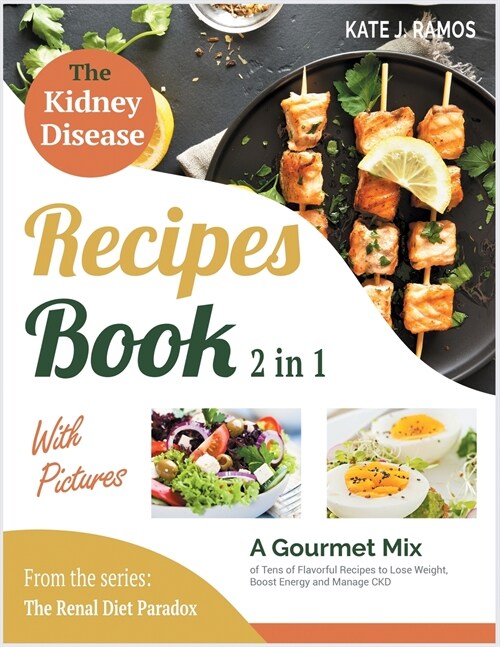 The Kidney Disease Recipes Book with Pictures [2 in 1]: A Gourmet Mix of Tens of Flavorful Recipes to Lose Weight, Boost Energy and Manage CKD (Paperback)