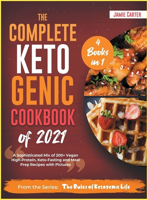 The Complete Ketogenic Cookbook of 2021 [4 Books in 1]: A Sophisticated Mix of 200+ Vegan High-Protein, Keto-Fasting and Meal Prep Recipes with Pictur (Hardcover)