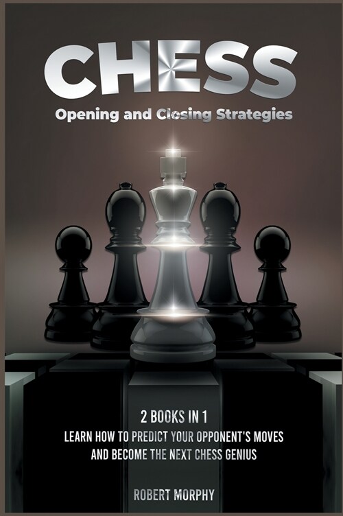 Chess Opening and Closing Strategies [2 Books in 1]: Learn How to Predict Your Opponents Moves and Become the Next Chess Genius (Tips-and-Tricks from (Hardcover)
