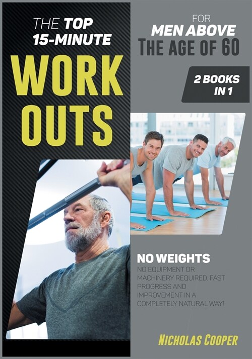 The Top 15-Minute Workouts for Men Above the Age of 60 [2 Books 1]: No Weights, No Equipment or Machinery Required. Fast Progress and Improvement in a (Paperback)