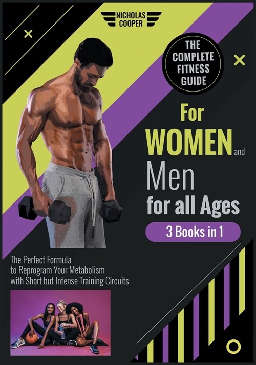 The Complete Fitness Guide for Women and Men for All Ages [3 Books 1]: The Perfect Formula to Reprogram Your Metabolism with Short but Intense Trainin (Paperback)