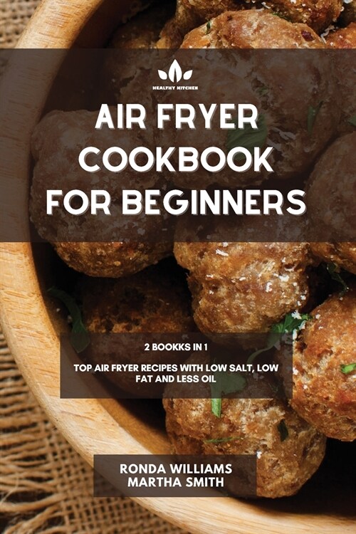 Air Fryer Cookbook for Beginners: 2 Books in 1: Top Air Fryer Recipes with Low Salt, Low Fat and Less Oil (Paperback)